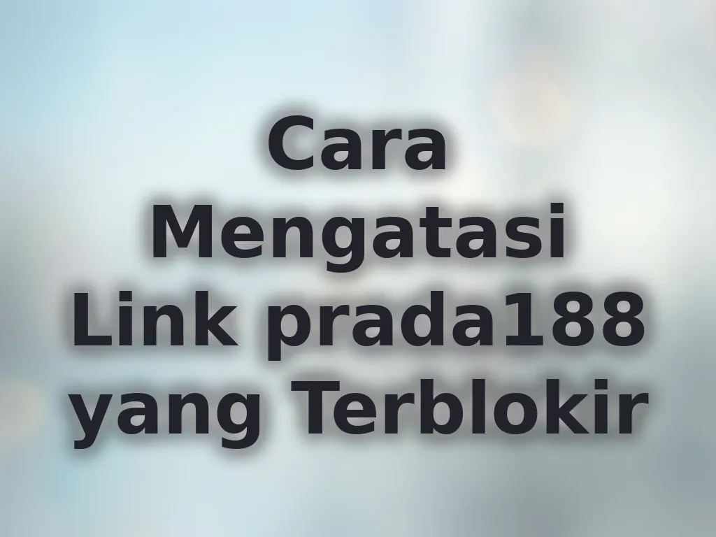 Cara Mengatasi Link prada188 yang Terblokir