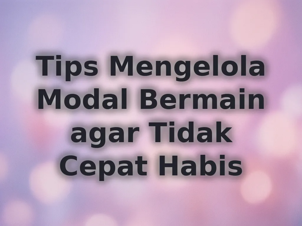 Tips Mengelola Modal Bermain agar Tidak Cepat Habis