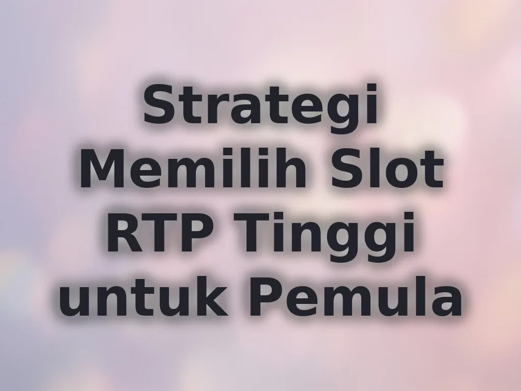 Strategi Memilih Slot RTP Tinggi untuk Pemula